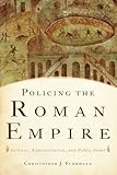 Policing the Roman Empire: Soldiers, Administration, And Public Order by Christopher J. Fuhrmann