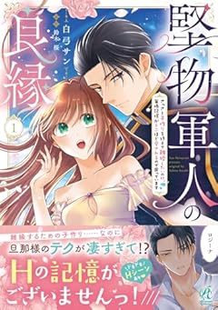 堅物軍人の良縁 さっさと子作りを終えて離婚したいのに、毎晩記憶がトぶほど愛されるので困っていますの最新刊