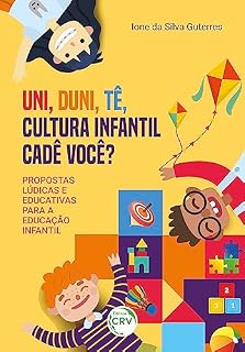 Livro UNI, DUNI, TÊ, CULTURA INFANTIL CADE VOCÊ?: PROPOSTAS LÚDICAS E EDUCATIVAS PARA A EDUCAÇÃO INFANTIL