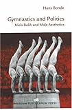 Gymnastics and Politics: Niels Bukh and Male Aesthetics by Hans Bonde, Simon Frost
