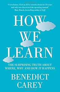 How We Learn: The Surprising Truth about When, Where and Why it Happens by Benedict Carey (2014-09-11)