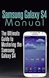 Samsung Galaxy S4 Manual: The Ultimate Guide to Mastering the Samsung Galaxy S4