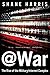 @War: The Rise of the Military-Internet Complex by Shane Harris