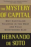The Mystery of Capital: Why Capitalism Triumphs in the West and Fails Everywhere Else cover