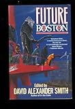 Front cover for the book Future Boston: The History of a City 1990-2100 by David Alexander Smith