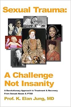 Sexual Trauma: A Challenge Not Insanity A Revolutionary Approach To Treatment & Recovery From Sexual Abuse & PTSD Sexual Trauma: A Challenge Not Insanity A Revolutionary Approach To Treatment & Recovery From Sexual Abuse & PTSD