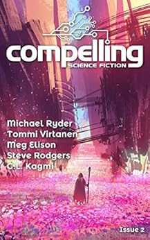 Compelling Science Fiction Issue 2 by [Ryder,Michael, Virtanen,Tommi, Elison,Meg, Rodgers,Steve, Kagmi,C. L.]