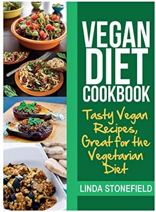 Vegan Diet Cookbook: Tasty Vegan Recipes, Great for the Vegetarian Diet