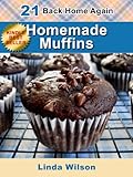 Homemade Muffins: 21 From-Scratch Homemade Muffin Recipes (Back Home Again Series) by Linda Wilson