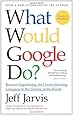 What Would Google Do?: Reverse-Engineering the Fastest Growing Company in the History of the World