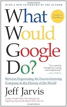 What Would Google Do?: Reverse-Engineering the Fastest Growing Company in the History of the World