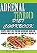 ADRENAL THYROID DIET COOKBOOK:: Recipes T0 help Fight against Overweight, Brain Fog, Hormonal Imbalance and live a healthy lifestyle.