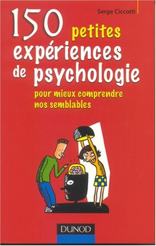 150 petites expériences de psychologie pour mieux comprendre nos semblables
