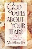 God Cares about Your Tears: Compassion for the Hurting Heart