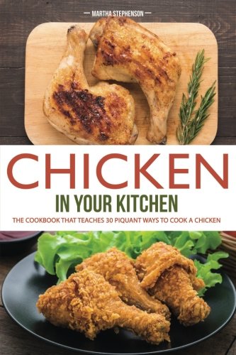 Chicken in Your Kitchen: The Cookbook That teaches 30 Piquant Ways to Cook a Chicken