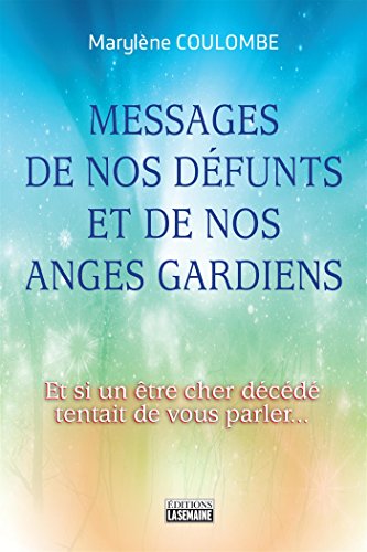 Messages de nos défunts et de nos anges gardiens : Et si un être cher décédé tentait de vous pa by Marylène Coulombe