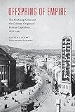 Offspring of Empire: Koch'ang Kims and the Colonial Origins of Korean Capitalism 1876-1945 (Korean Studies of the Henry M. Jackson School of International Studies)