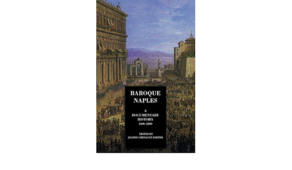Baroque Naples A Documentary History 1600 1800 Documentary History Of Naples Kindle Edition By Jeanne Chenault Porter Arts Photography Kindle Ebooks Amazon Com