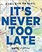 It's Never Too Late