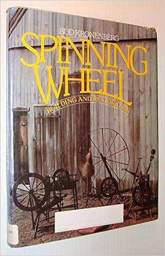 Spinning Wheel Building and Restoration, by Bud Kronenberg Spinning Wheel Building and Restoration, by Bud Kronenberg