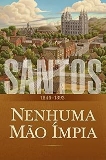 Livro Santos: A História da Igreja de Jesus Cristo nos Últimos Dias, Volume 2: Nenhuma Mão Ímpia, 1846–1893