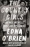 The Country Girls: Three Novels and an Epilogue: (The Country Girl; The Lonely Girl; Girls in Their by Edna O'Brien, Eimear McBride