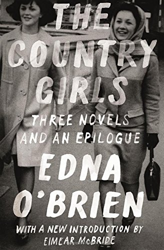 The Country Girls: Three Novels and an Epilogue: (The Country Girl; The Lonely Girl; Girls in Their by Edna O'Brien