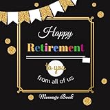 Happy Retirement To You From All Of Us Message Book: Guest Book, Keepsake, With 100 Formatted Lined & Unlined Pages With Quotes, Gift Log, Photo Pages Paperback (Retirement Gifts) (Volume 15)