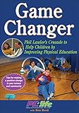 Game Changer: Phil Lawler's Crusade to Help Children by Improving Physical Education by 