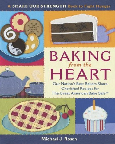 Baking from the Heart: Our Nation's Best Bakers Share Cherished Recipes for The Great American Bake by Michael J. Rosen