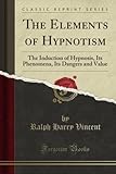 Image de The Elements of Hypnotism: The Induction of Hypnosis, Its Phenomena, Its Dangers and Value (Classic Reprint)