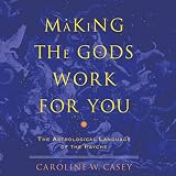 Making the Gods Work for You: The Astrological Language of the Psyche by 