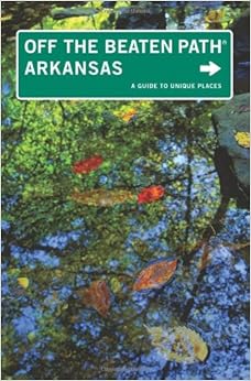 Arkansas Off the Beaten Path, 9th: A Guide to Unique Places (Off the Beaten Path Series), by Patti DeLano Arkansas Off the Beaten Path, 9th: A Guide to Unique Places (Off the Beaten Path Series), by Patti DeLano