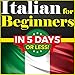 Italian for Beginners: The COMPLETE Crash Course to Speaking Basic Italian in 5 DAYS OR LESS! (Learn to Speak Italian, How to Speak Italian, How to Learn Italian, Learning Italian, Speaking Italian)