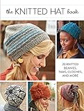 The Knitted Hat Book: 20 Knitted Beanies, Tams, Cloches, and More by Interweave Editors