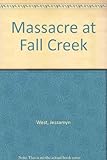 Front cover for the book The Massacre at Fall Creek by Jessamyn West