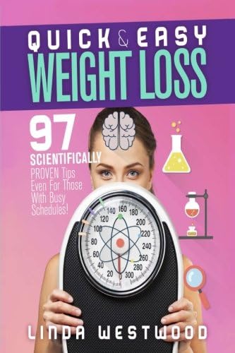 Quick &amp; Easy Weight Loss: 97 Scientifically PROVEN Tips Even For Those With Busy Schedules!