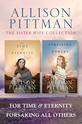 The Sister Wife Collection: For Time & Eternity / Forsaking All Others by Allison Pittman