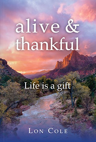 Alive and Thankful : life is a gift by lon cole