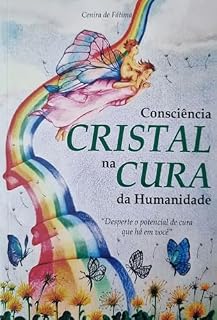 Livro Consciência CRISTAL na CURA da Humanidade: "Desperte o potencial de cura que há em você"