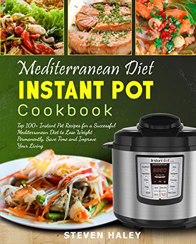 Mediterranean Diet Instant Pot Cookbook: Top 100+ Instant Pot Recipes for a Successful Mediterranean Diet to Lose Weight Permanently, Save Time and Improve Your Living (Best Way To Lose Weight Permanently)