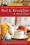 How to Open a Financially Successful Bed & Breakfast or Small Hotel (How to Open and Operate a Finan How to Open a Financially Successful Bed & Breakfast or Small Hotel (How to Open and Operate a Finan
