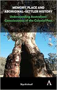 Memory Place And Aboriginal Settler History Understanding Australians Consciousness Of The Colonial Past Anthem Studies In Australian History 1 Krichauff Skye 9781783086818 Amazon Com Books Memory Place And Aboriginal Settler History Understanding Australians Consciousness Of The Colonial Past Anthem Studies In Australian History 1 Krichauff Skye 9781783086818 Amazon Com Books