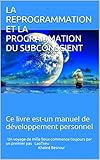 LA REPROGRAMMATION ET LA PROGRAMMATION DU SUBCONSCIENT: Ce livre est-un manuel de développement per by Khaled Besrour