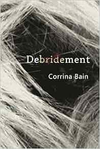 Debridement Corrina Bain 9780985731755 Amazon Com Books