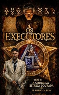 Livro Sociedades Secretas: OS EXECUTORES: A Ordem da Estrela Dourada - Livro 1
