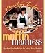 Muffin Madness: Quick & Healthy Recipes for Today's Busy Family by 