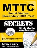 MTTC Social Studies (Secondary) (084) Test Secrets Study Guide: MTTC Exam Review for the Michigan Test for Teacher Certification (Secrets (Mometrix))