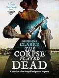 The Corpse Played Dead: A historical crime story of intrigue and suspense (Lizzie Hardwicke Book 2) by Georgina Clarke