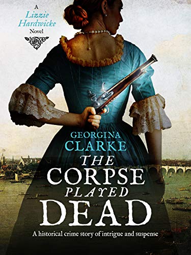 The Corpse Played Dead: A historical crime story of intrigue and suspense (Lizzie Hardwicke Book 2) by Georgina Clarke